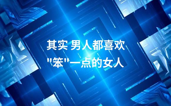 其实 男人都喜欢"笨"一点的女人